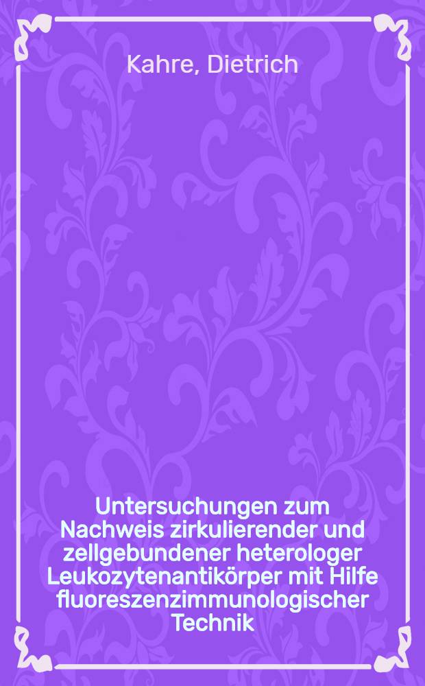 Untersuchungen zum Nachweis zirkulierender und zellgebundener heterologer Leukozytenantikörper mit Hilfe fluoreszenzimmunologischer Technik : Inaug.-Diss. ... der ... Med. Fakultät der ... Univ. zu Erlangen