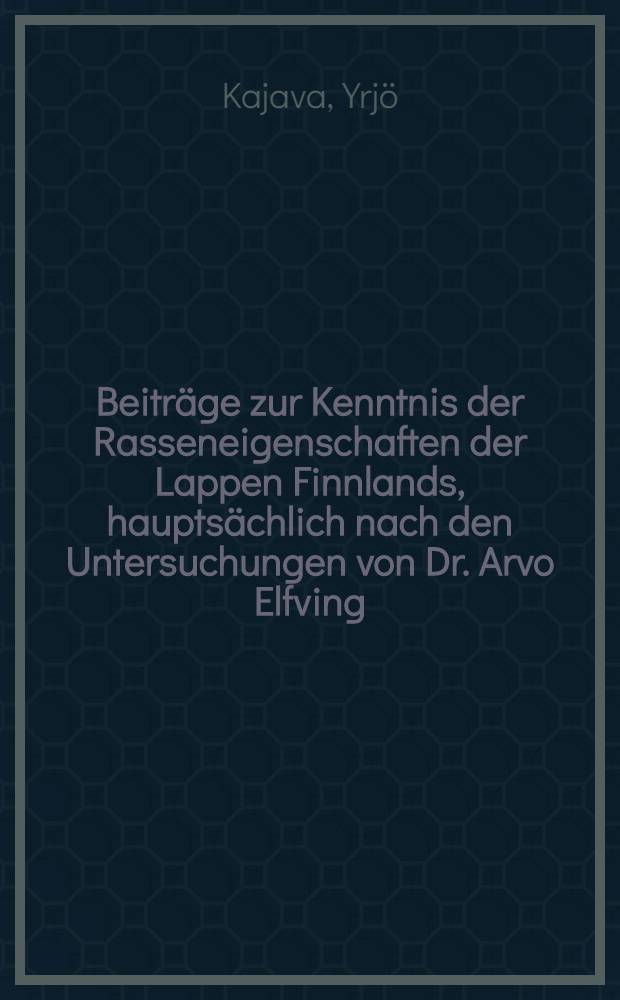 Beiträge zur Kenntnis der Rasseneigenschaften der Lappen Finnlands, hauptsächlich nach den Untersuchungen von Dr. Arvo Elfving