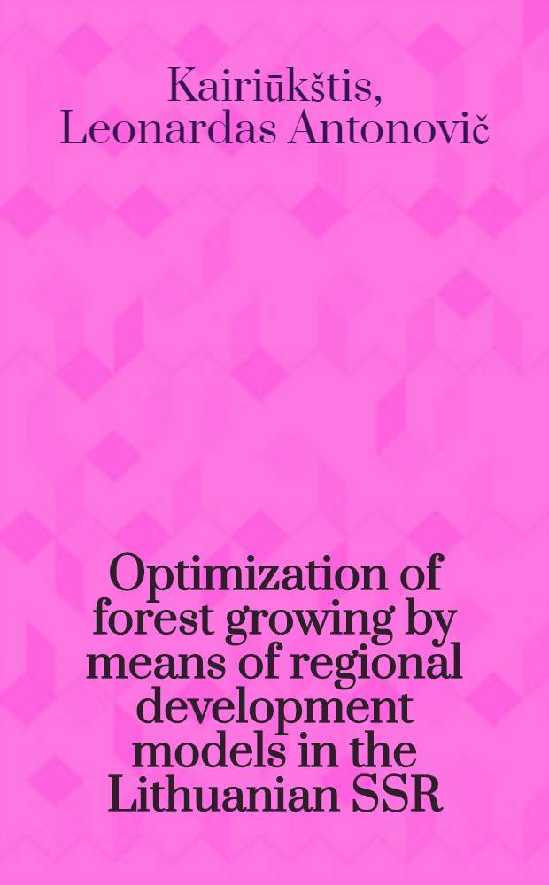 Optimization of forest growing by means of regional development models in the Lithuanian SSR = Оптимизация выращивания лесов посредством регионального моделирования : Rep. to the XVII IUFRO World congr. (Japan, 1981)
