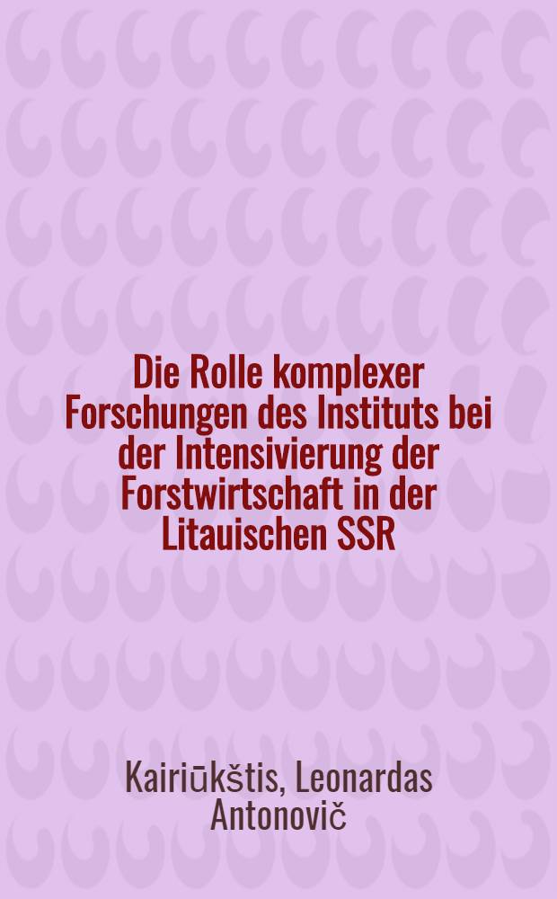 Die Rolle komplexer Forschungen des Instituts bei der Intensivierung der Forstwirtschaft in der Litauischen SSR = Importance of investigation of the Institute on the development forest husbandry in Lithuanian SSR