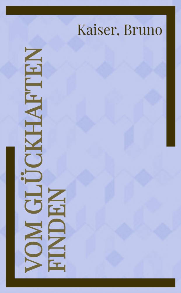 Vom glückhaften Finden : Essays, Ber., Feuilletons
