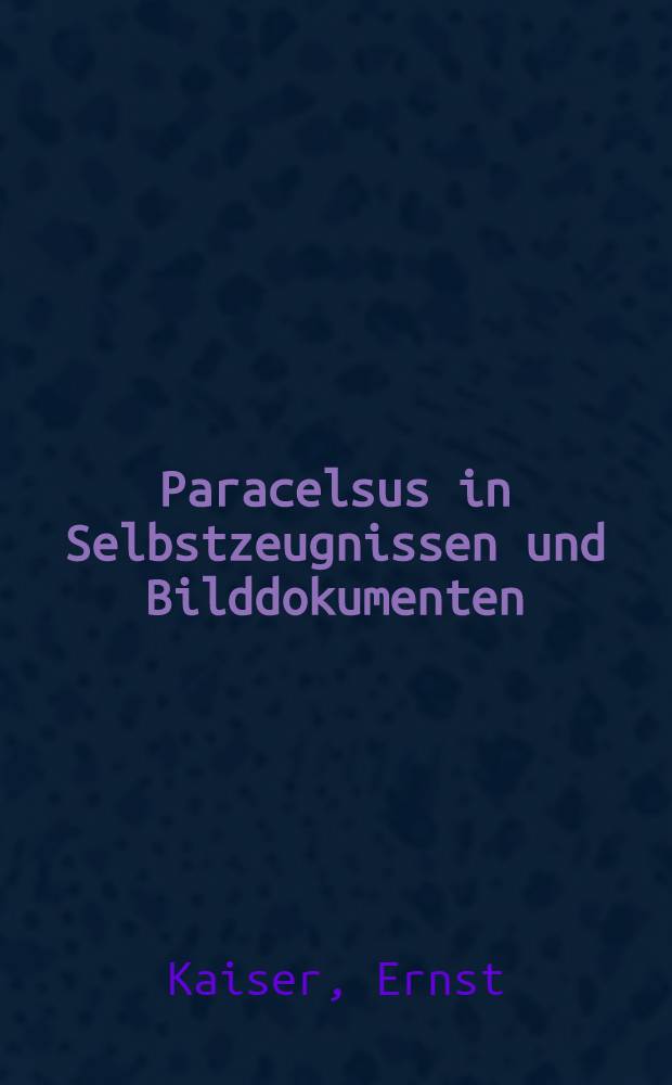 Paracelsus in Selbstzeugnissen und Bilddokumenten