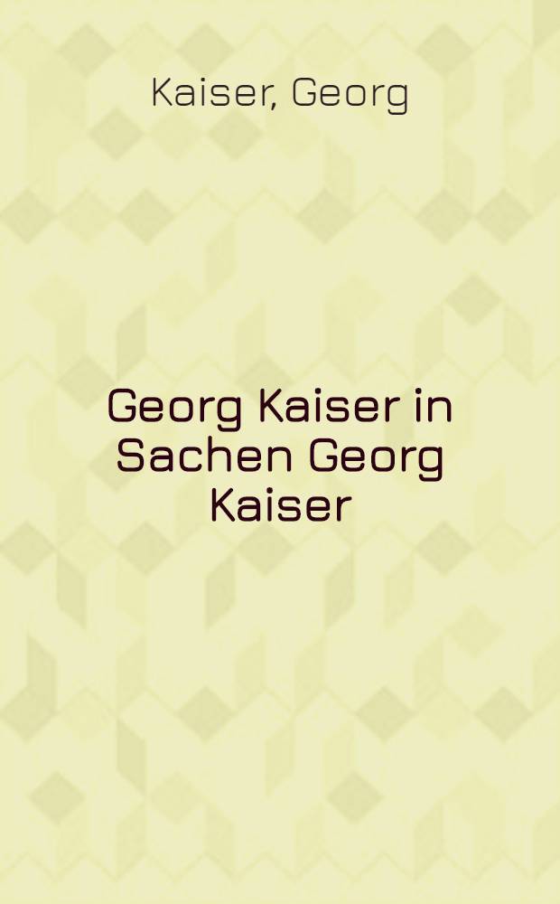 Georg Kaiser in Sachen Georg Kaiser : Briefe, 1916-1933