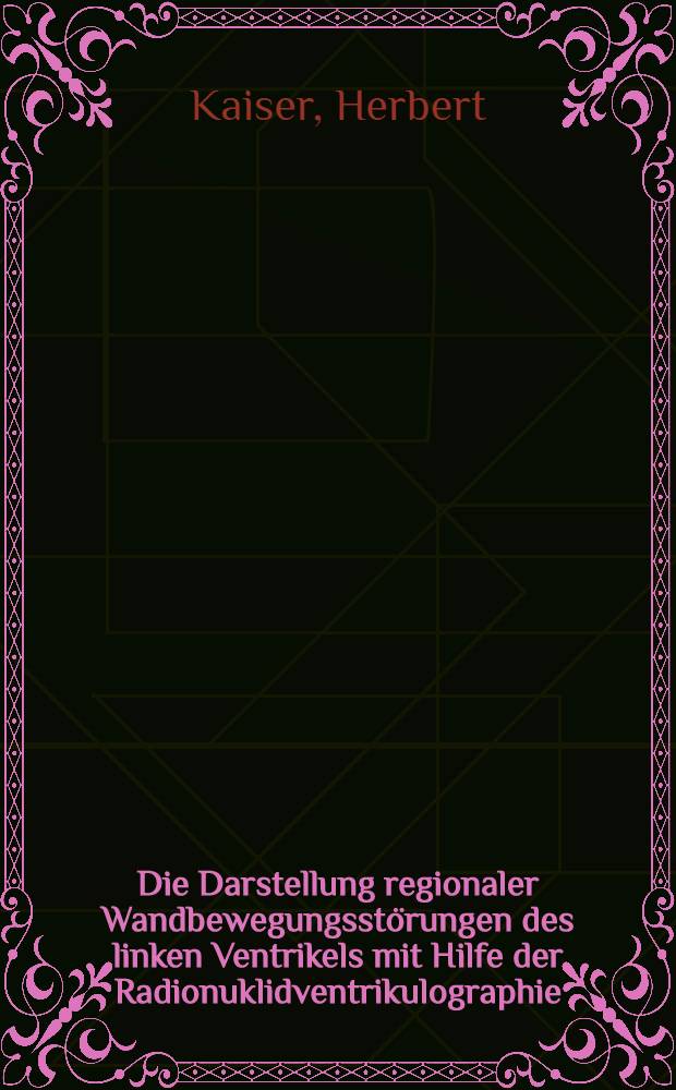 Die Darstellung regionaler Wandbewegungsstörungen des linken Ventrikels mit Hilfe der Radionuklidventrikulographie : Inaug.-Diss