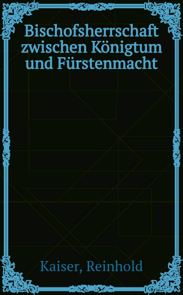 Bischofsherrschaft zwischen Königtum und Fürstenmacht : Studien zur bischöflichen Stadtherrschaft im westfränkisch-fr. Reich im frühen und hohen Mittelalter