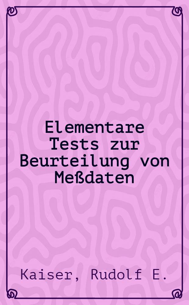 Elementare Tests zur Beurteilung von Meßdaten : Soforthilfe für statist. Tests mit wenigen Meßdaten
