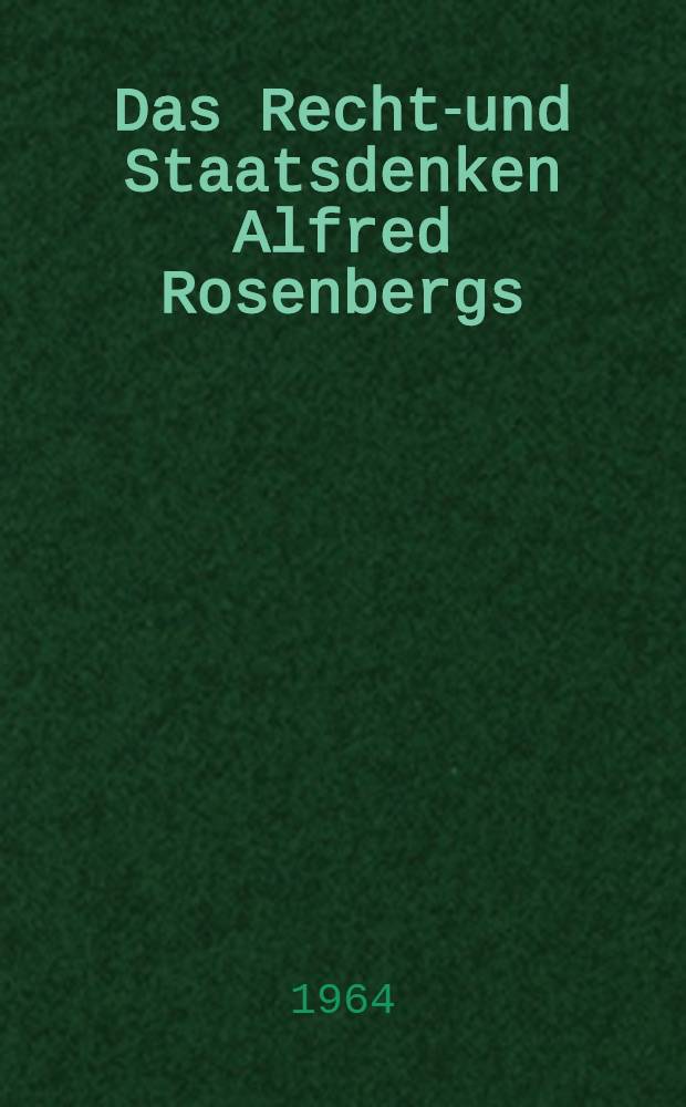 Das Rechts- und Staatsdenken Alfred Rosenbergs : Inaug.-Diss. ... der Univ. zu Köln