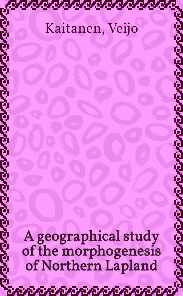 A geographical study of the morphogenesis of Northern Lapland