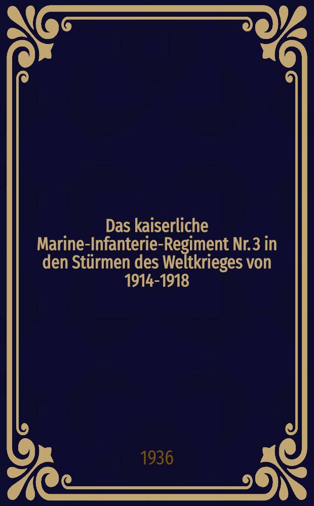 Das kaiserliche Marine-Infanterie-Regiment Nr. 3 in den St&uuml;rmen des Weltkrieges von 1914-1918