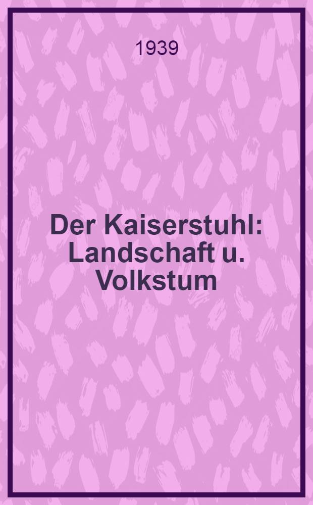 Der Kaiserstuhl : Landschaft u. Volkstum