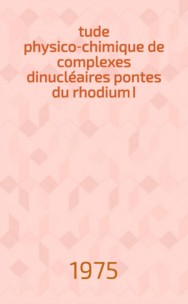 Étude physico-chimique de complexes dinucléaires pontes du rhodium [I] : Thèse prés. à l'Univ. Paul-Sabatier de Toulouse