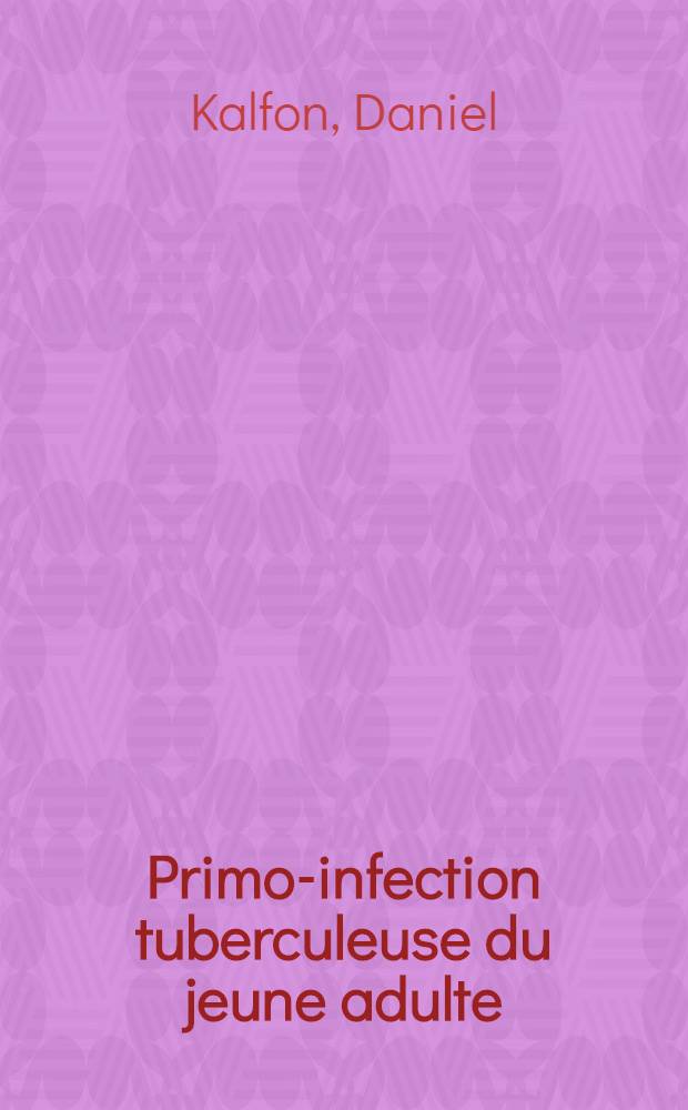 Primo-infection tuberculeuse du jeune adulte : Travail du service des voies respiratoires de l'Hôpital Boucicaut ... : Thèse pour le doctorat en méd. (diplôme d'État)