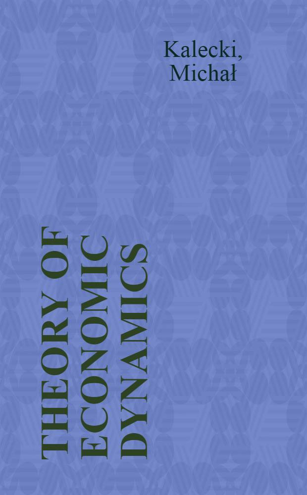 Theory of economic dynamics : An essay on cyclical and long-run changes in capitalist economy