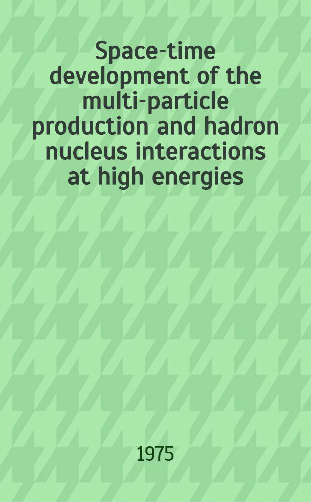Space-time development of the multi-particle production and hadron nucleus interactions at high energies