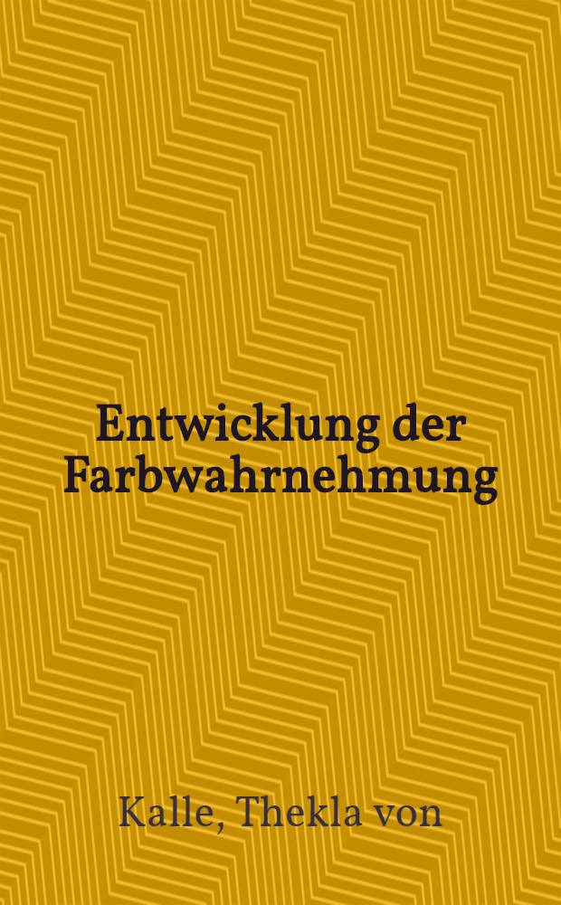 Entwicklung der Farbwahrnehmung : Zuordnen u. Benennen : L&auml;ngsschittstudie an Reifgeborenen u. Fr&uuml;hgeborenen bis zum sechsten Lebensjahr : Inaug.-Diss