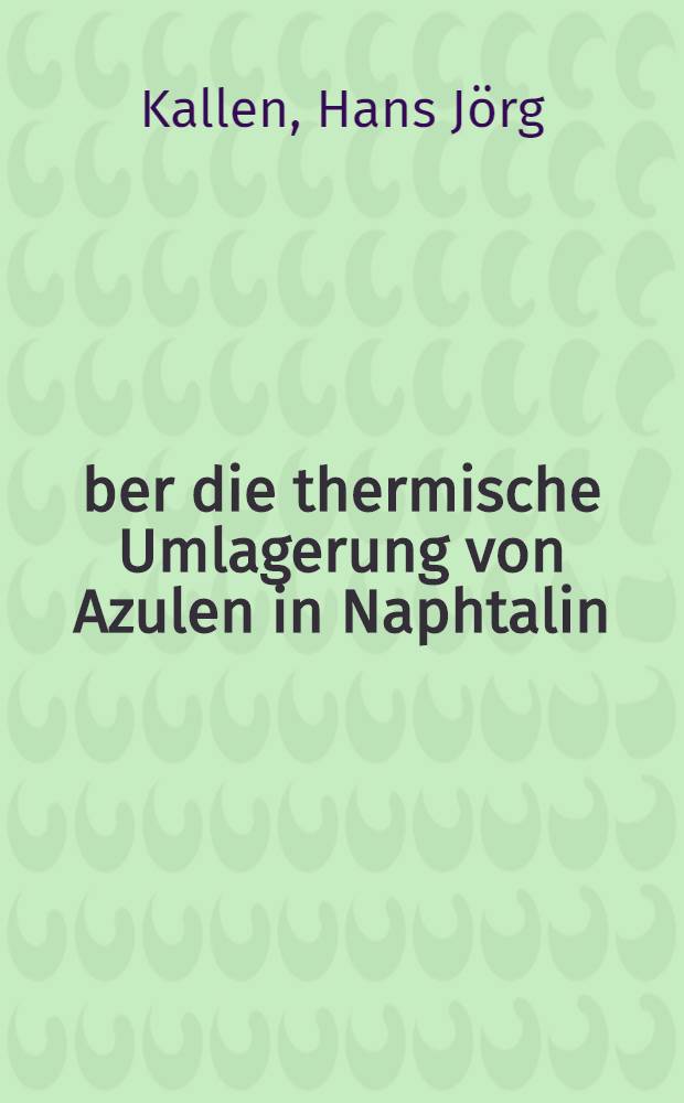 Über die thermische Umlagerung von Azulen in Naphtalin : Von der Eidgenössischen techn. Hochschule in Zürich zur Erlangung der Würde eines Doktors der techn. Wissenschaften genehmigte Promotionsarbeit