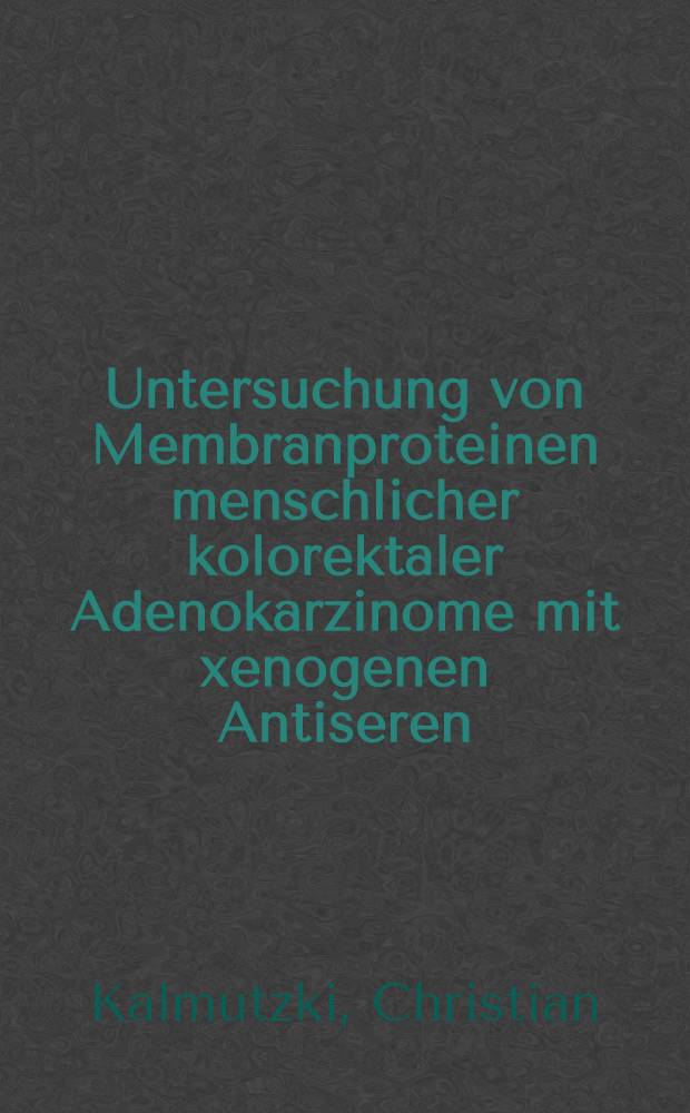 Untersuchung von Membranproteinen menschlicher kolorektaler Adenokarzinome mit xenogenen Antiseren : Inaug.-Diss. der Med. Fak. der Univ. Erlangen-Nürnber