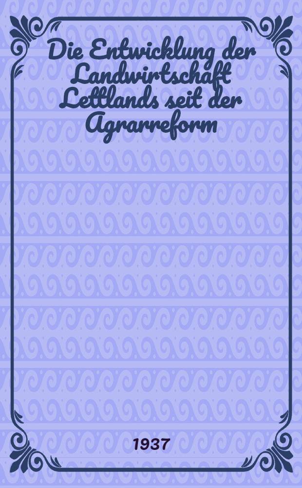 Die Entwicklung der Landwirtschaft Lettlands seit der Agrarreform : Inaug.-Diss