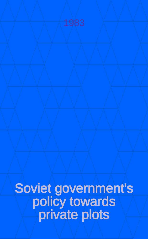 Soviet government's policy towards private plots : Description a. social results : XIIth Europ. congr. for rural sociology, Budapest, July, 1983