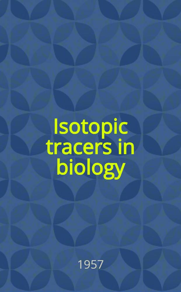 Isotopic tracers in biology : An introd. to tracer methodology