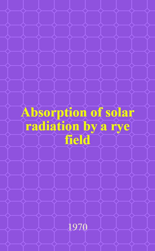Absorption of solar radiation by a rye field (Secale cereale L.)
