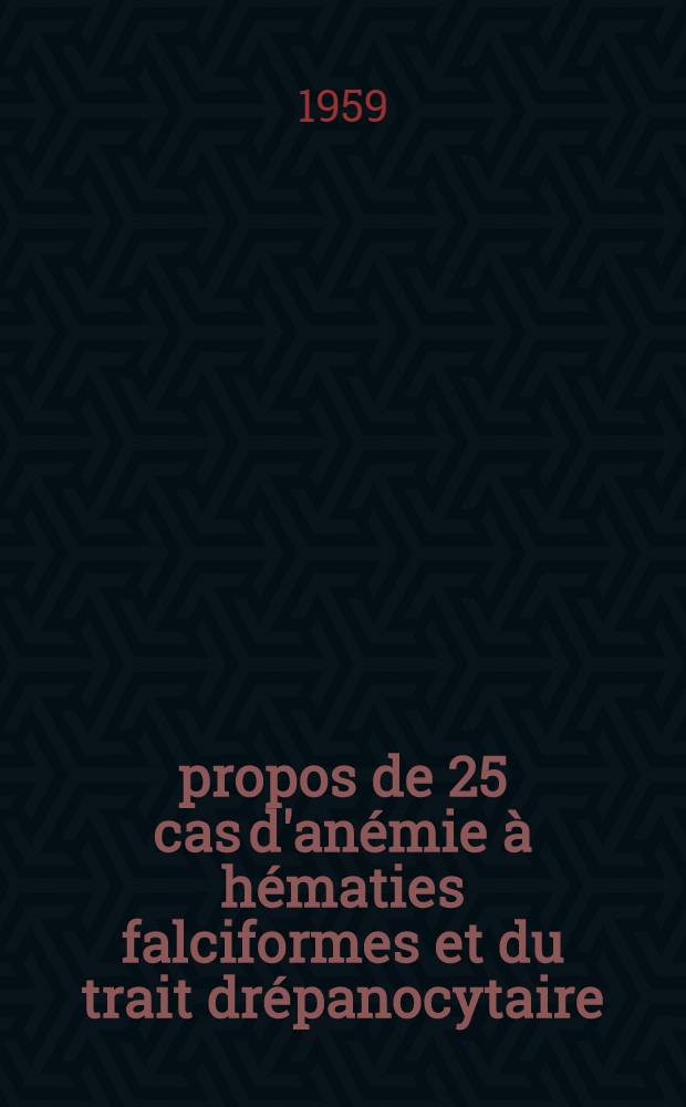 À propos de 25 cas d'anémie à hématies falciformes et du trait drépanocytaire : Les manifestations cliniques et les problèmes du diagnostic : Thèse pour le doctorat en méd., diplôme d'Univ