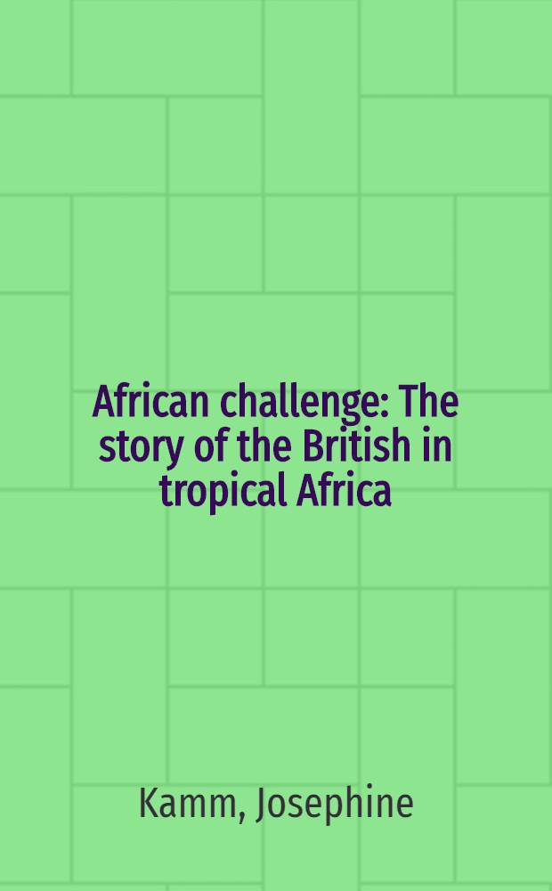 African challenge : The story of the British in tropical Africa