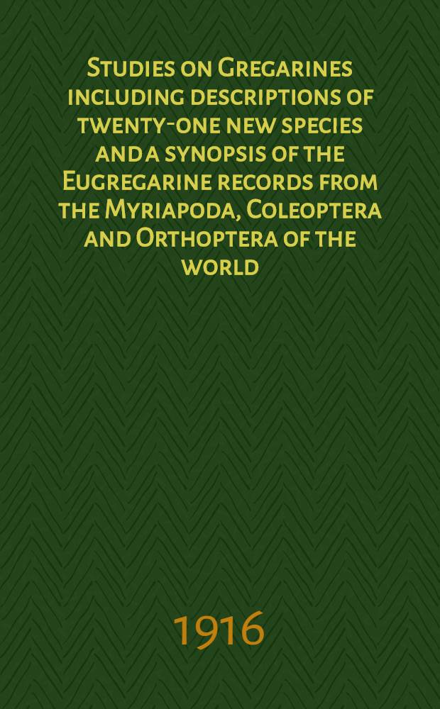 Studies on Gregarines including descriptions of twenty-one new species and a synopsis of the Eugregarine records from the Myriapoda, Coleoptera and Orthoptera of the world