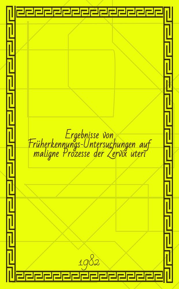 Ergebnisse von Früherkennungs-Untersuchungen auf maligne Prozesse der Zervix uteri : Inaug.-Diss