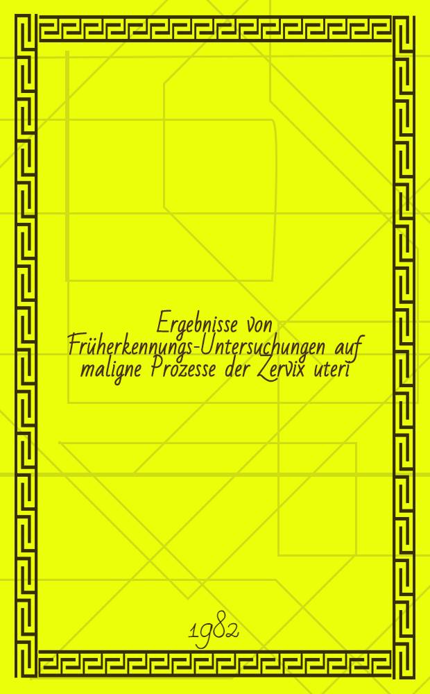 Ergebnisse von Früherkennungs-Untersuchungen auf maligne Prozesse der Zervix uteri : Inaug.-Diss