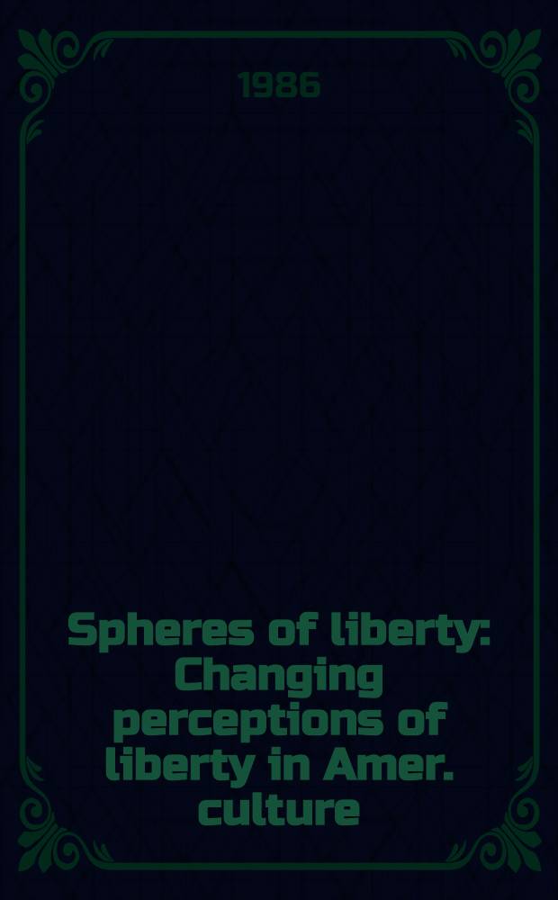 Spheres of liberty : Changing perceptions of liberty in Amer. culture