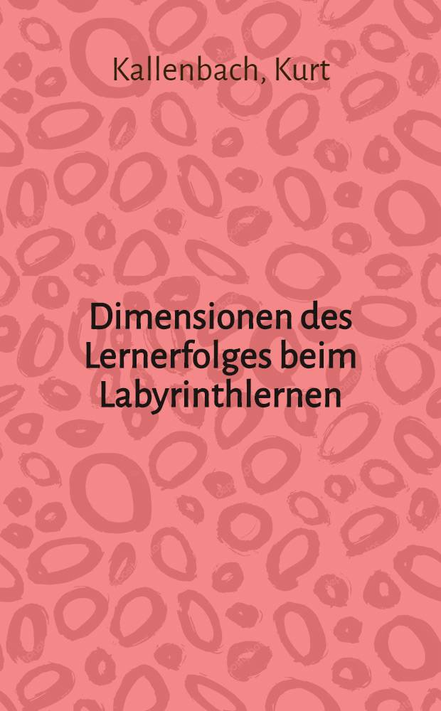 Dimensionen des Lernerfolges beim Labyrinthlernen : Literaturber. über das Labyrinth in der humanpsychol. Forschung u. empirische Unters. zur Klärung der diagnostischen Relevanz eines Labyrinthtests
