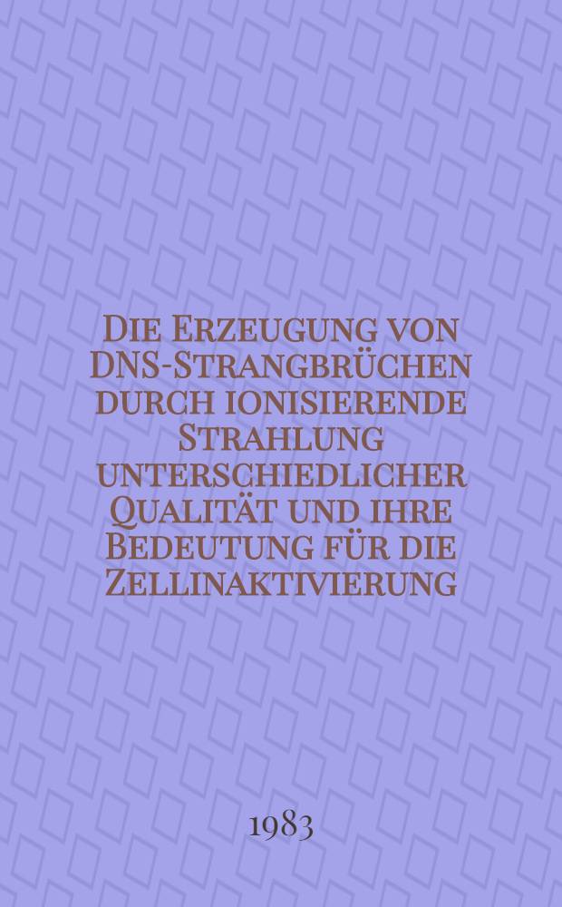 Die Erzeugung von DNS-Strangbrüchen durch ionisierende Strahlung unterschiedlicher Qualität und ihre Bedeutung für die Zellinaktivierung