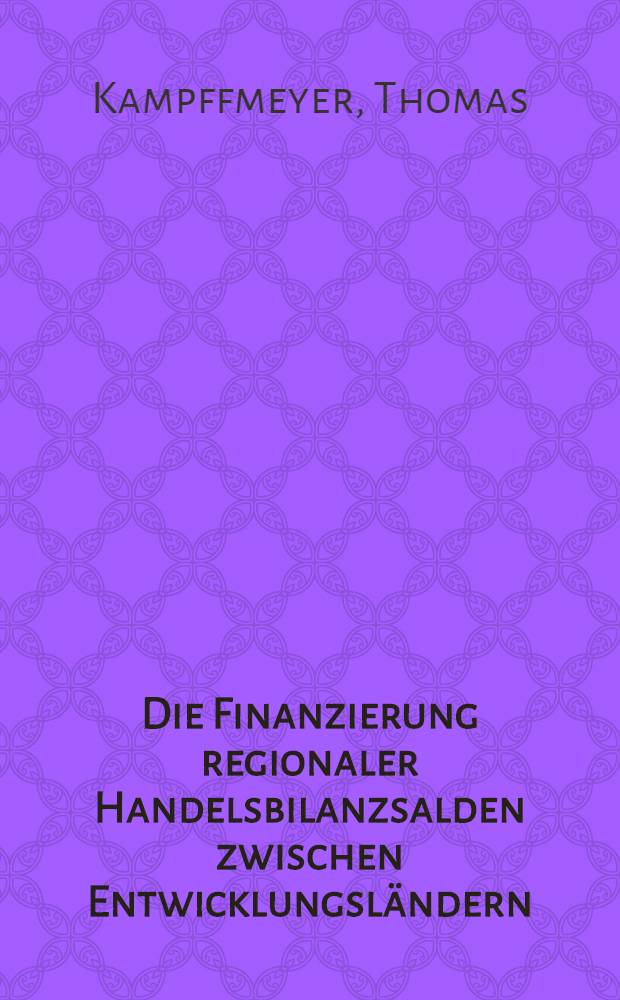 Die Finanzierung regionaler Handelsbilanzsalden zwischen Entwicklungsländern : Erfolgschancen eines Plans zur Förderung der regionalen Integration am Beispiel des Andenpaktes