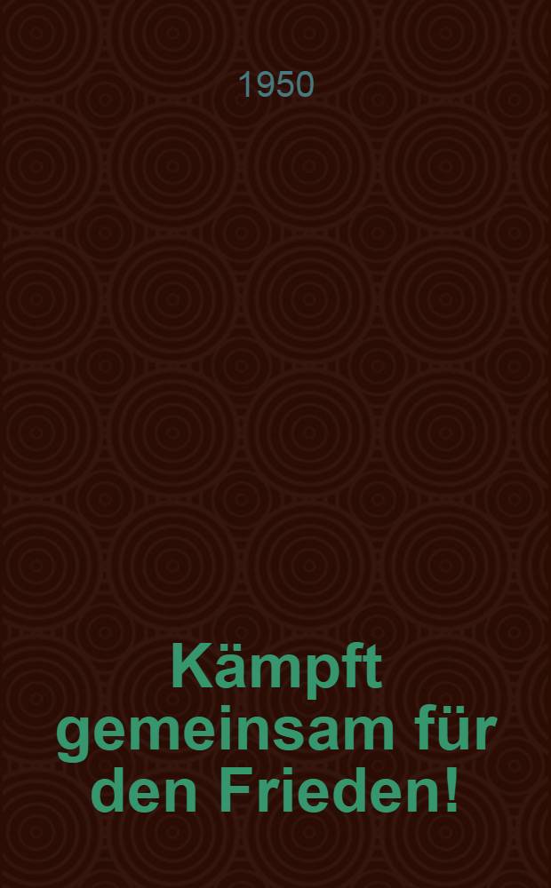 Kämpft gemeinsam für den Frieden! : (40 Jahre Internationaler Frauentag)