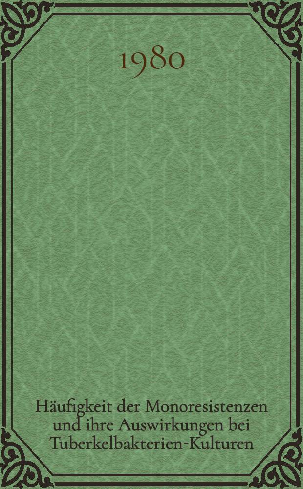 Häufigkeit der Monoresistenzen und ihre Auswirkungen bei Tuberkelbakterien-Kulturen (1950-1959) : Inaug.-Diss