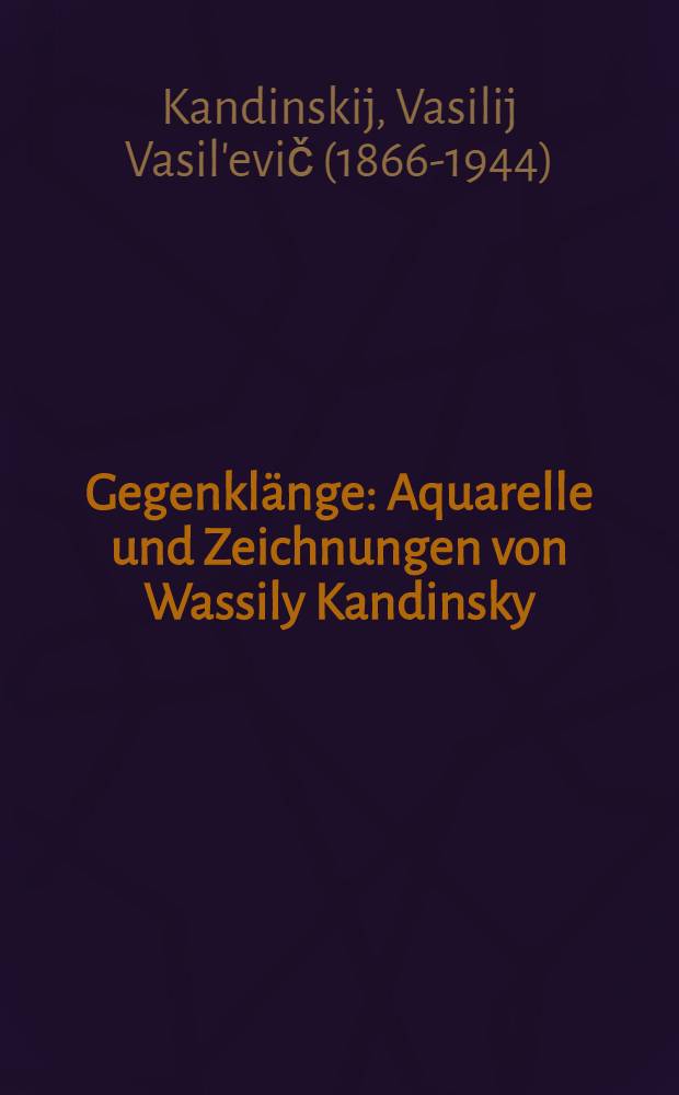 Gegenklänge : Aquarelle und Zeichnungen von Wassily Kandinsky : Album