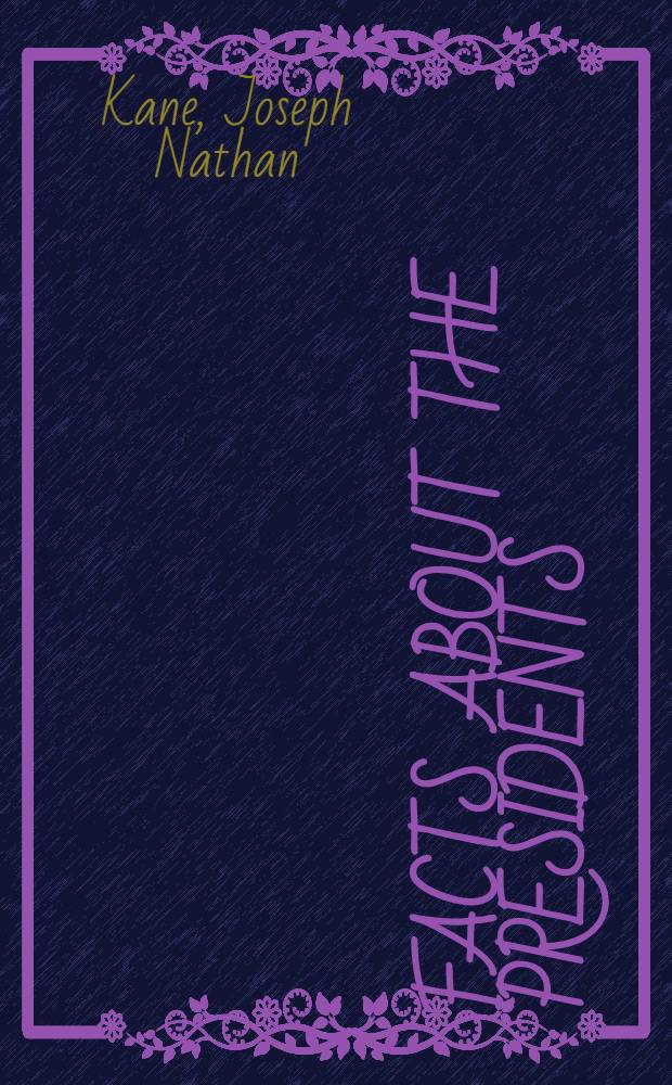 Facts about the presidents : A compilation of biographical and historical data