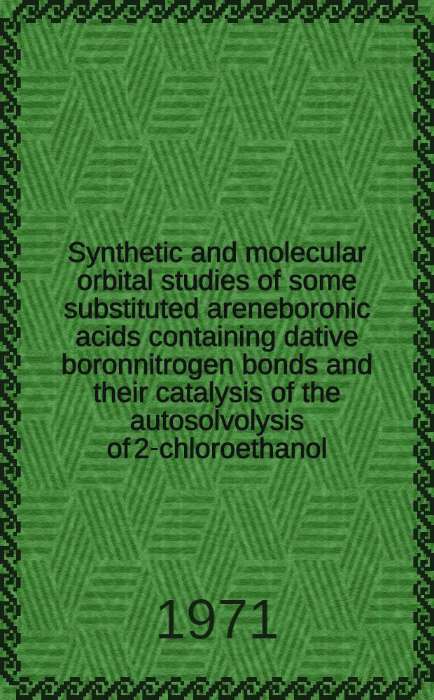 Synthetic and molecular orbital studies of some substituted areneboronic acids containing dative boronnitrogen bonds and their catalysis of the autosolvolysis of 2-chloroethanol