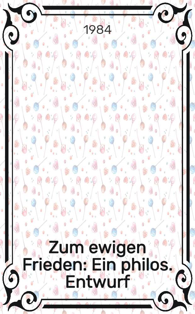 Zum ewigen Frieden: Ein philos. Entwurf; Texte zur Rezeption, 1796-1800 / Immanuel Kant; Hrsg. von Manfred Buhr u. Steffen Dietzsch