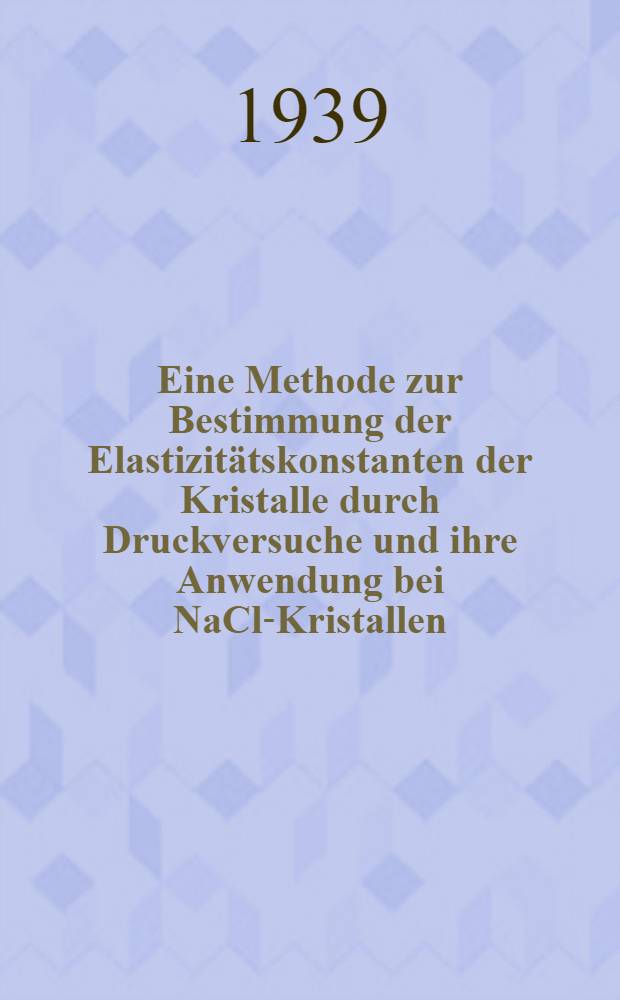 Eine Methode zur Bestimmung der Elastizitätskonstanten der Kristalle durch Druckversuche und ihre Anwendung bei NaCl-Kristallen
