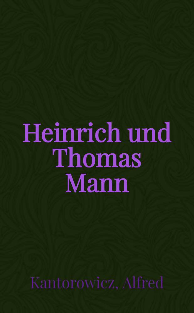 Heinrich und Thomas Mann : Die persönlichen literarischen und Weltanschaulichen Beziehungen der Brüder : Mit 42 Briefen von Thomas Mann an Heinrich Mann (1900-1927)