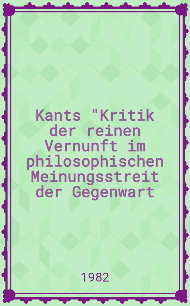 Kants "Kritik der reinen Vernunft im philosophischen Meinungsstreit der Gegenwart