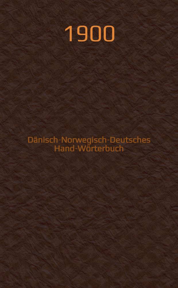 Dänisch-Norwegisch-Deutsches Hand-Wörterbuch