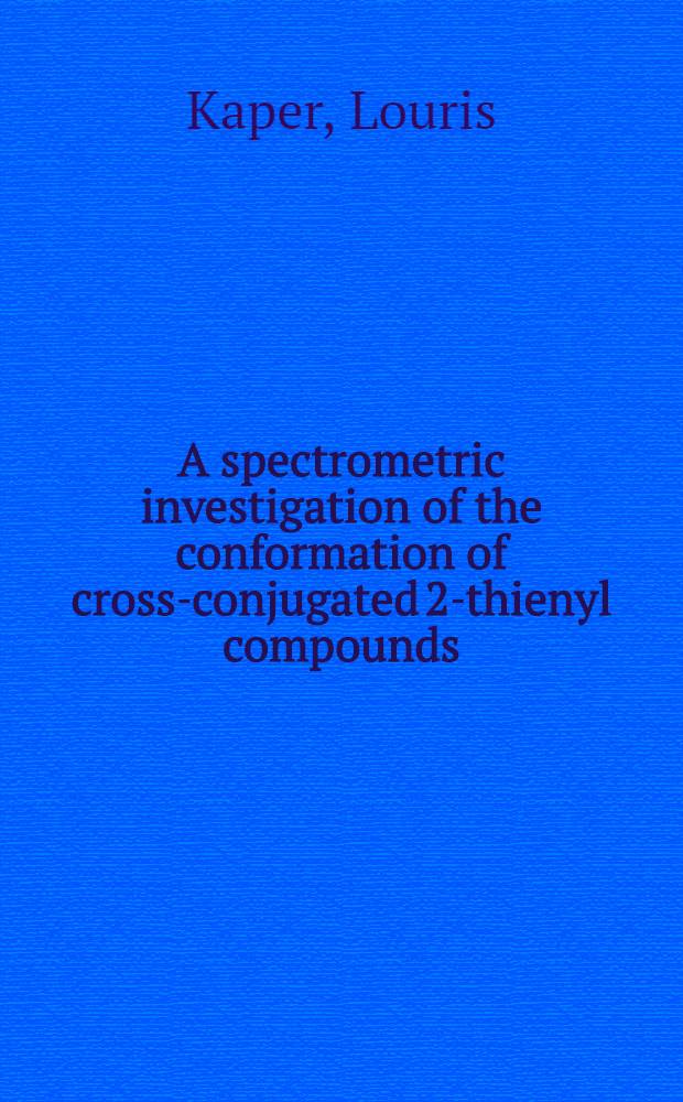 A spectrometric investigation of the conformation of cross-conjugated 2-thienyl compounds : Acad. proefschr. ... aan de Univ. van Amsterdam ..