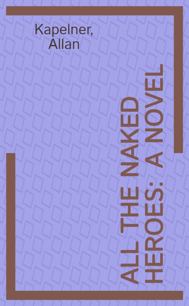 All the naked heroes : A novel