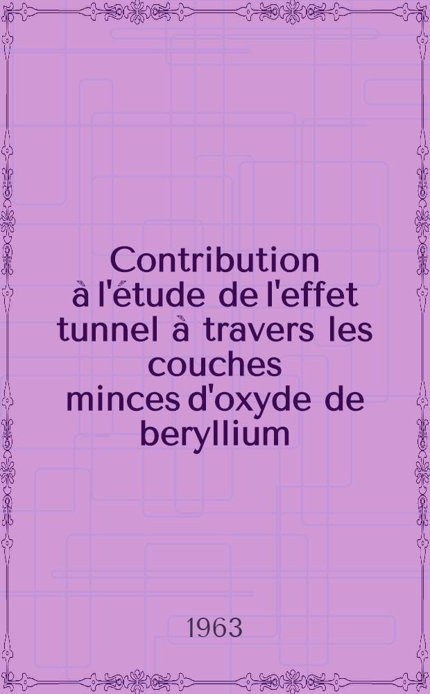 Contribution &agrave; l'&eacute;tude de l'effet tunnel &agrave; travers les couches minces d'oxyde de beryllium: 1-re th&egrave;se; Propositions donn&eacute;es par la Facult&eacute;: 2-e th&egrave;se: Th&egrave;ses pr&eacute;sent&eacute;es &agrave; la Facult&eacute; des sciences de l'Univ. de Lyon ... / par Daniel Kaplan ..