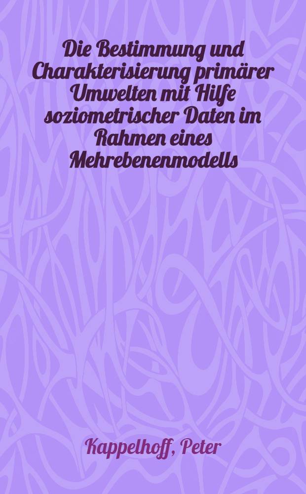 Die Bestimmung und Charakterisierung primärer Umwelten mit Hilfe soziometrischer Daten im Rahmen eines Mehrebenenmodells : Inaug.-Diss. ... der Wirtschafts- und sozialwiss. Fak. der Univ. zu Köln