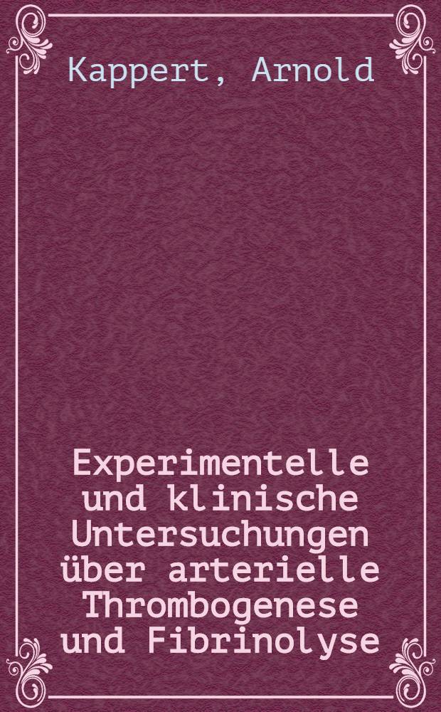Experimentelle und klinische Untersuchungen über arterielle Thrombogenese und Fibrinolyse