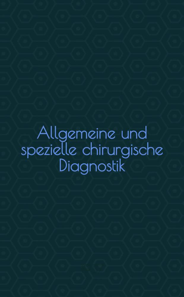 Allgemeine und spezielle chirurgische Diagnostik : Ein Lehrbuch für Studierende und Ärzte